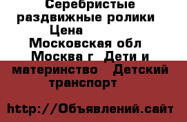  Серебристые раздвижные ролики › Цена ­ 2 000 - Московская обл., Москва г. Дети и материнство » Детский транспорт   